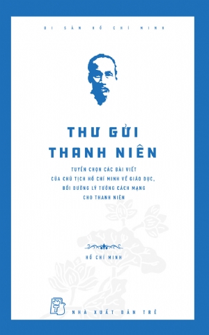 THƯ GỬI THANH NIÊN: TUYỂN CHỌN CÁC BÀI VIẾT CỦA CHỦ TỊCH HỒ CHÍ MINH VỀ GIÁO DỤC, BỒI DƯỠNG LÝ TƯỞNG CÁCH MẠNG CHO THANH NIÊN